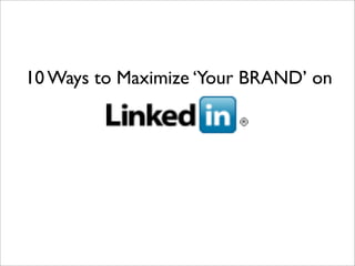 10 Ways to Maximize ‘Your BRAND’ on
 