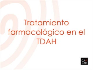 Tratamiento
farmacológico en el
        TDAH
 