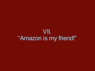 VII.
“Amazon is my friend!”
 