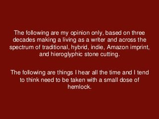 The following are my opinion only, based on three
decades making a living as a writer and across the
spectrum of tradition...