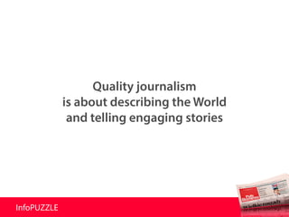 InfoPUZZLE
Quality journalism
is about describing the World
and telling engaging stories
 