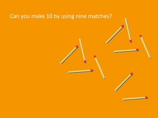 Can you make 10 by using nine matches?