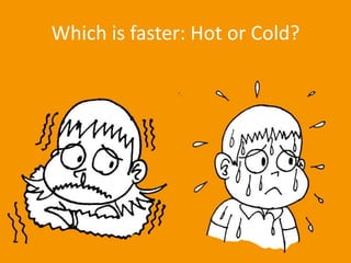 Which is faster: Hot or Cold?
