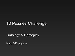 10 Puzzles Challenge Ludology & Gameplay Marc O Donoghue 