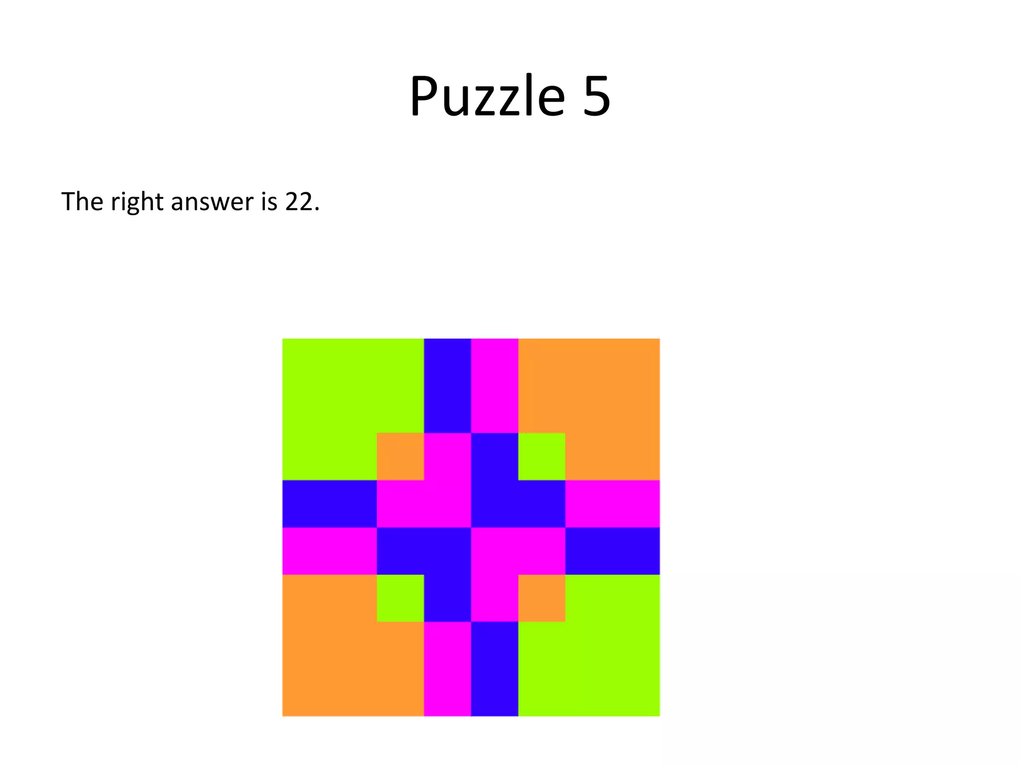 Puzzle 5
The right answer is 22.
 