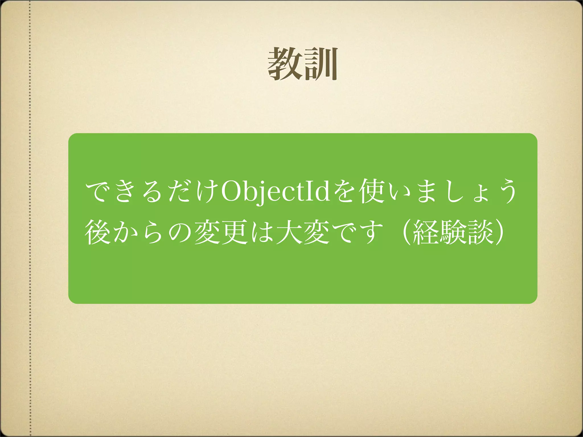 できるだけObjectIdを使いましょう
後からの変更は大変です（経験談）
教訓
 