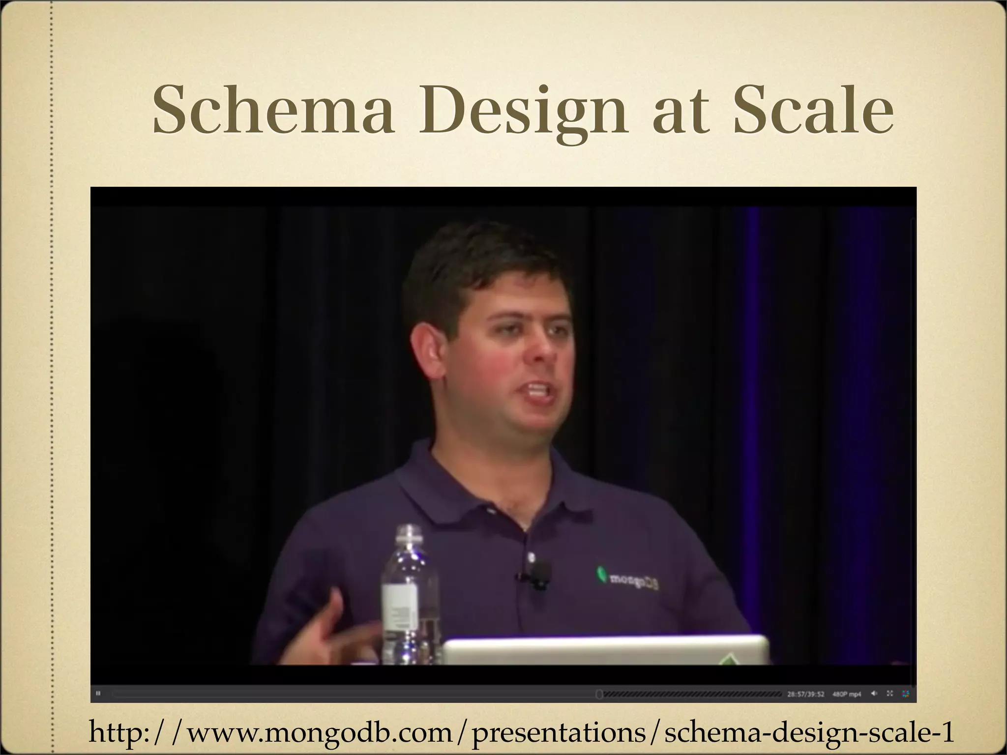 Schema Design at Scale
http://www.mongodb.com/presentations/schema-design-scale-1
 