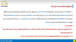 ©Eng. Sherif Saber ӶӴ
‫د‬
-
‫ﻃﺮﻳﻘﺔ‬
Trail
‫ال‬ ‫ﺑﺎﻟﻄﺮﻳﻘﺔ‬ ‫اﻟﺒﺪء‬ ‫ﻳﺘﻢ‬ ‫ﻓﻴﻬﺎ‬ ‫و‬
Conventional
،
‫ﻟﻞ‬ ‫ﺑﺮﻧﺎﻣﺞ‬ ‫ﻓﻰ‬ ‫وﺿﻌﻬﺎ‬ ‫و‬ ‫اﻷﻓﻌﺎل‬ ‫ردود‬ ‫ﻋﻠﻰ‬ ‫اﻟﺤﺼﻮل‬ ‫و‬
Soil
،
‫ال‬ ‫اﻳﺠﺎد‬ ‫و‬
Settlement
‫ﻟﻞ‬ ‫ﺳﻮاء‬
Raft
‫ال‬ ‫أو‬
Piles
،
‫ال‬ ‫ﺣﺴﺎب‬ ‫ﺛﻢ‬ ‫ﻣﻦ‬ ‫و‬
Stiffness
‫ال‬ ‫ﻋــﻠﻰ‬ ‫ﺑﻨﺎء‬ ‫اﻟﺠــــﺪﻳﺪة‬
Settlement
،‫اﻟﺠــﺪﻳﺪة‬
‫ال‬ ‫ﺗﻐﻴﺮ‬ ‫ﺛﻢ‬
Stiffness
‫ﻟﻞ‬
Springs
‫ال‬ ‫ﻓﺤﺴﺎب‬ ، ‫اﻷﻓﻌﺎل‬ ‫ردود‬ ‫ﺣﺴﺎب‬ ‫ﺛﻢ‬ ،‫ﻟﻠﻤﻨﺸﺄ‬
Settlement
‫ف‬
......
‫ﺣــﻤﻞ‬ ‫ﻗﻴﻤــﺔ‬ ‫ﻛــﻞ‬ ‫ﻷن‬ ‫ذﻟﻚ‬ ‫و‬ ،
‫ﻟﻪ‬ ‫ﻟﻠﺘﺮﺑﺔ‬
Stiffness
‫اﻟﺘﺮﺑﺔ‬ ‫ﻷن‬ ،‫ﻣﺨﺘﻠﻔﺔ‬
Nonlinear
‫ﻫﻰ‬ ‫اﻷﺳﺌﻠﺔ‬
:
١
-
‫ﺗﺰوﻳﺪ‬ ‫ﺳﺒﺐ‬ ‫ﺗﺘﻮﻗﻊ‬ ‫ﻟﻤﺎذا‬
Outer Subgrade Modulus
‫ب‬
٣٠
%
‫إﻟﻰ‬
٤٠
%
‫ﻣـﺮات‬ ‫ﻟﺜﻼث‬ ‫ﻣﺮﺗﻴﻦ‬ ‫زﻳﺎدﺗﻪ‬ ‫و‬ ،‫اﻟﻘﻮﻳﺔ‬ ‫اﻟﺘﺮﺑﺔ‬ ‫ﺣﺎﻟﺔ‬ ‫ﻓﻰ‬
‫اﻟﻀﻌﻴﻔﺔ؟‬ ‫اﻟﺘﺮﺑﺔ‬ ‫ﻓﻰ‬
٢
-
‫ال‬ ‫إﻳﺠﺎد‬ ‫ﻃﺮق‬ ‫أﺣﺪ‬
Subgrade Modulus
،
‫ال‬ ‫ﻫﻮ‬
Plate Load Test
،
‫ﻟﻤﺎذا؟‬ ،‫ﻧﺤﺒﺬه‬ ‫ﻻ‬ ‫ﻟﻜﻨﻨﺎ‬ ‫و‬
‫ال‬ ‫ﻓﻰ‬ ‫اﻟﺘﺎﻟﻲ‬ ‫اﻟﺴﺆال‬
Soil.
Sherif Saber
 