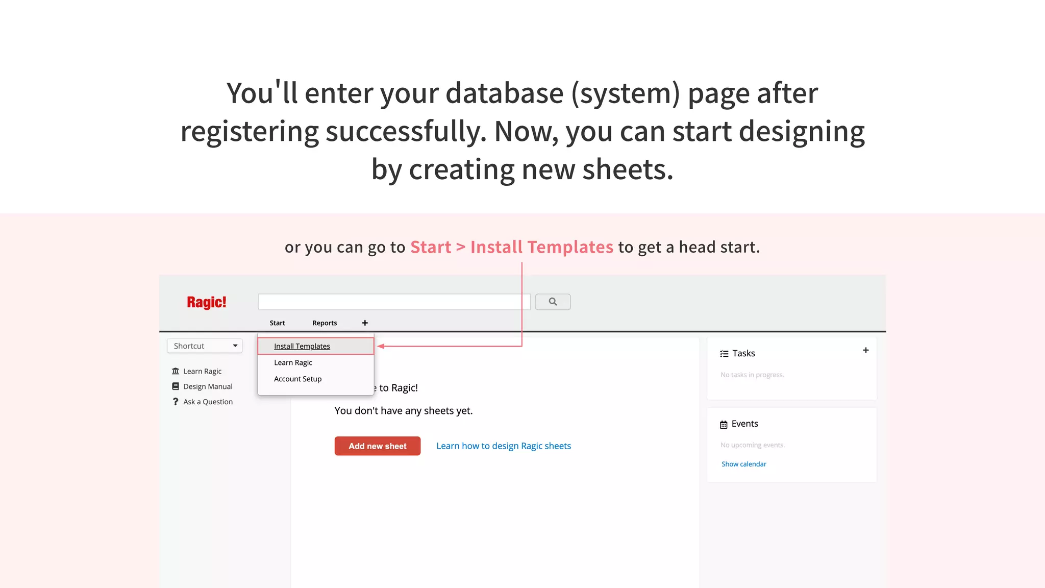 You'll enter your database (system) page after
registering successfully. Now, you can start designing
by creating new sheets.
or you can go to Start > Install Templates to get a head start.
 