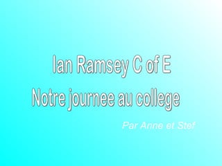 Ian Ramsey C of E Notre journee au college Par Anne et Stef 