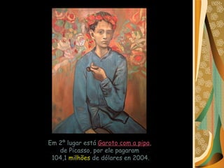 Em 2º lugar está  Garoto com a pipa ,  de Picasso, por ele pagaram  104,1  milhões  de dólares en 2004. 