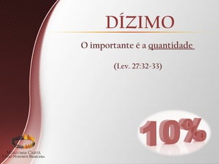 DÍZIMO
O importante é a quantidade
(Lev. 27:32-33)
 