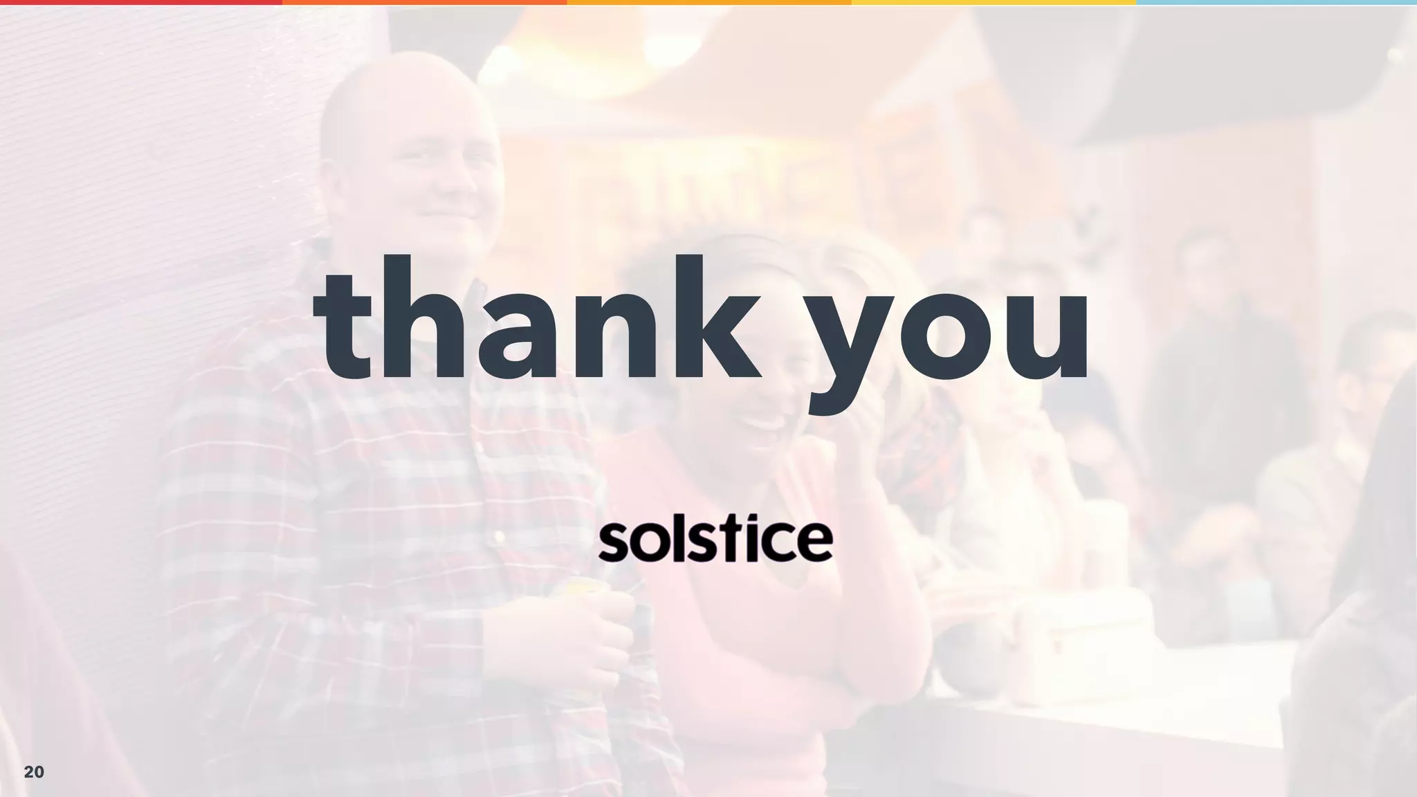 www.solstice-mobile.com
CONFIDENTIAL & PROPRIETARY
Digital CX Product Strategy - Strategy Sprint
Rapid Experimentation and POCs - R&D-as-a-Service
UX Product Design & Architecture - Sprint 0
App and Platform Development - Development Sprints
Product Support & Analytics - Managed Services
let’s get started
20
thank you
 