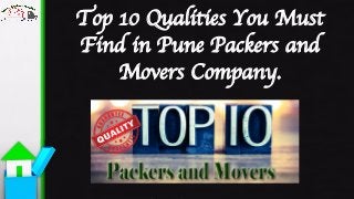 Top 10 Qualities You Must
Find in Pune Packers and
Movers Company.
 