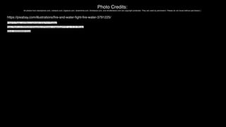 Photo Credits:
All photos from istockphoto.com, crestock.com, bigstock.com, dreamtime.com, thinkstock.com, and shutterstock.com are copyright protected. They are used by permission. Please do not reuse without permission.)
https://pixabay.com/illustrations/ﬁre-and-water-ﬁght-ﬁre-water-3791225/
Image by Peggy und Marco Lachmann-Anke from Pixabay

https://ﬁledn.com/lD0GfuMvTstXgqaJfpLL87S/sweet_images/jpg/07/07_Ju_14_01_RG.jpg

iStock_000003885961Small
 