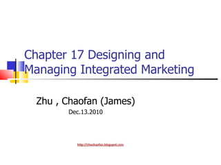 Chapter 17 Designing and Managing Integrated Marketing Zhu , Chaofan (James) Dec.13.2010 