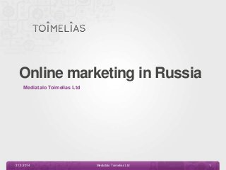 Online marketing in Russia
Mediatalo Toimelias Ltd
21.3.2014 Mediatalo Toimelias Ltd 1
 