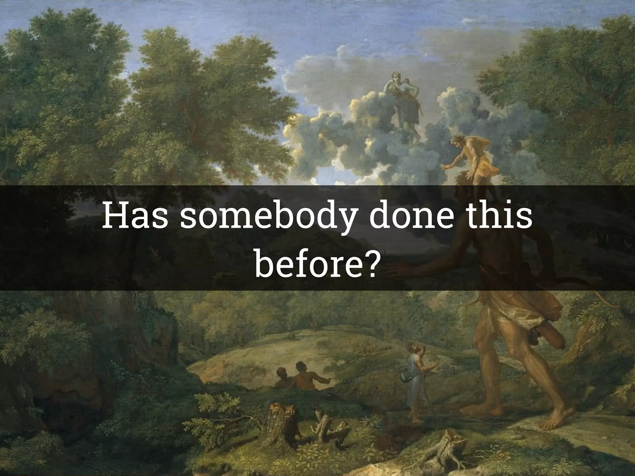 Has somebody done this
before?
 