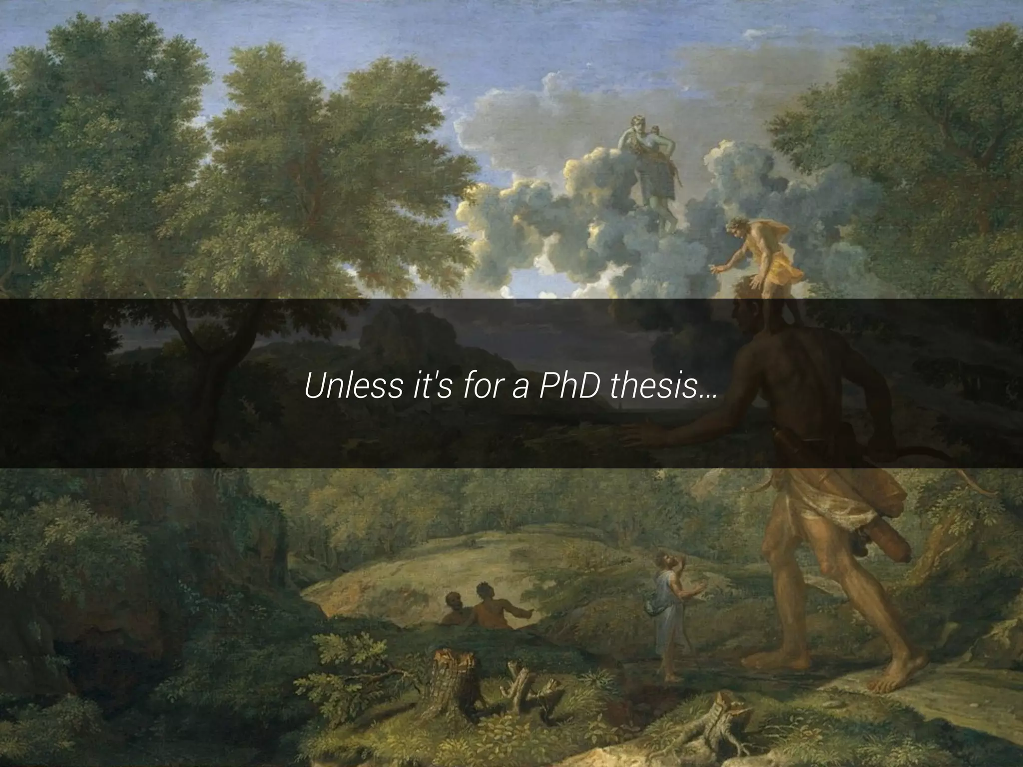 Unless it's for a PhD thesis…
 