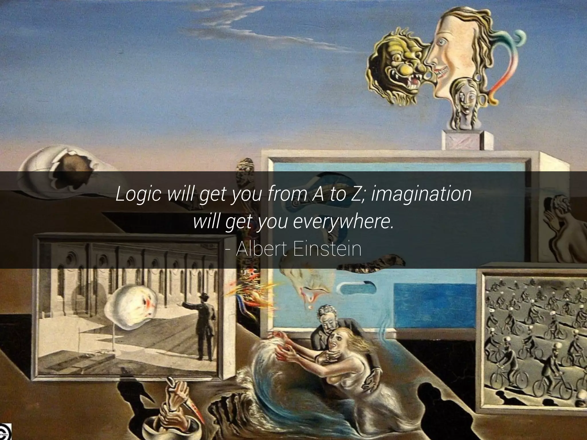 Logic will get you from A to Z; imagination
will get you everywhere.
- Albert Einstein
 