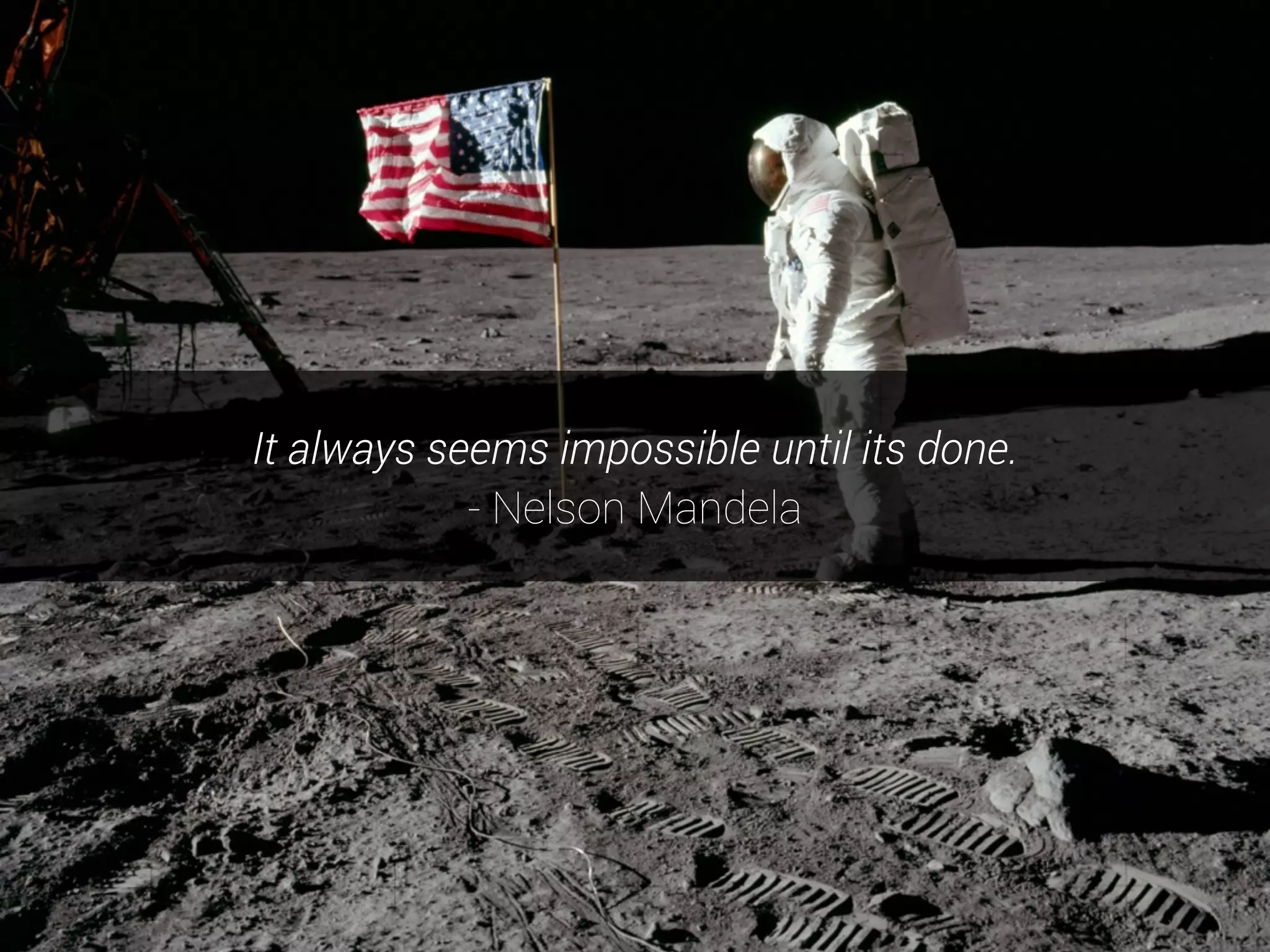 It always seems impossible until its done.
- Nelson Mandela
 