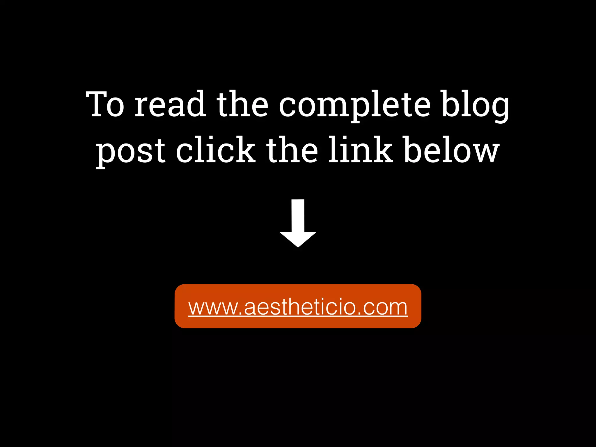 To read the complete blog
post click the link below
www.aestheticio.com
 