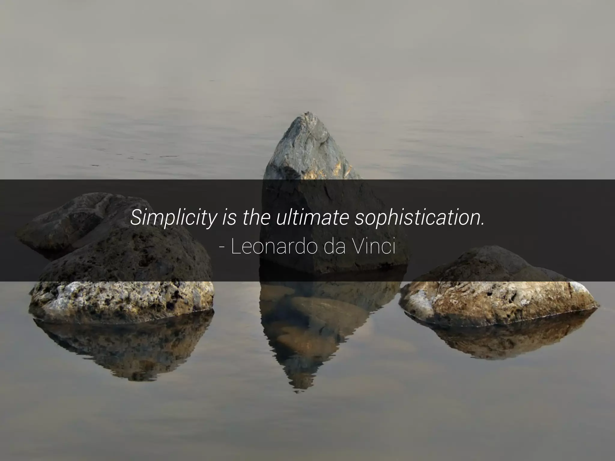 Simplicity is the ultimate sophistication.
- Leonardo da Vinci
 