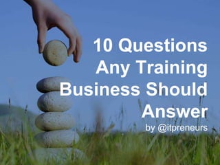 Copyright © 2015 ITpreneurs. All rights reserved.
10 Questions
Any Training
Business Should
Answer
by @itpreneurs
 