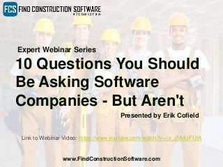 10 Questions You Should
Be Asking Software
Companies - But Aren't
Expert Webinar Series
Presented by Erik Cofield
www.FindConstructionSoftware.com
Link to Webinar Video: https://www.youtube.com/watch?v=cx_zMdUFUtA
 