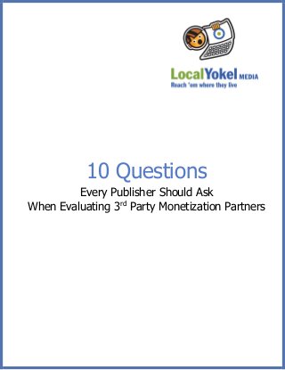 10 Questions
Every Publisher Should Ask
When Evaluating 3rd
Party Monetization Partners
0
 