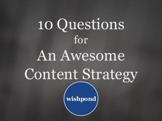 10 Questions
for
An Awesome
Content Strategy
wishpond
 