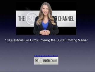 10 Questions For Firms Entering the US 3D Printing Market
http://3dprintingchannel.com
 