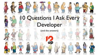 10 Questions I Ask Every
      Developer
        (and the answers)
 