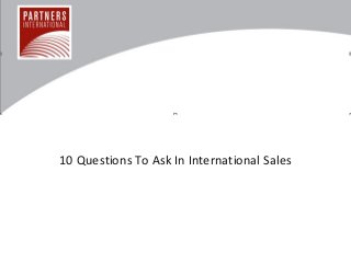 10 Questions To Ask In International Sales
 