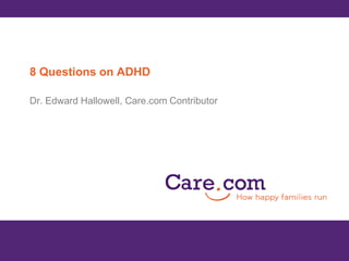 8 Questions on ADHD Dr. Edward Hallowell, Care.com Contributor  