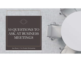 10 QUESTIONS TO
ASK AT BUSINESS
MEETINGS
Joan Braatz | Vice President Merchandising
 