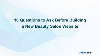 10 Questions to Ask Before Building
a New Beauty Salon Website
 