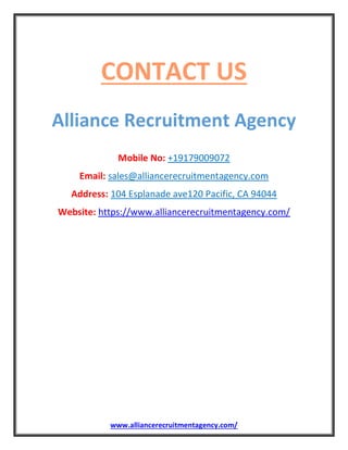 www.alliancerecruitmentagency.com/
CONTACT US
Alliance Recruitment Agency
Mobile No: +19179009072
Email: sales@alliancerecruitmentagency.com
Address: 104 Esplanade ave120 Pacific, CA 94044
Website: https://www.alliancerecruitmentagency.com/
 