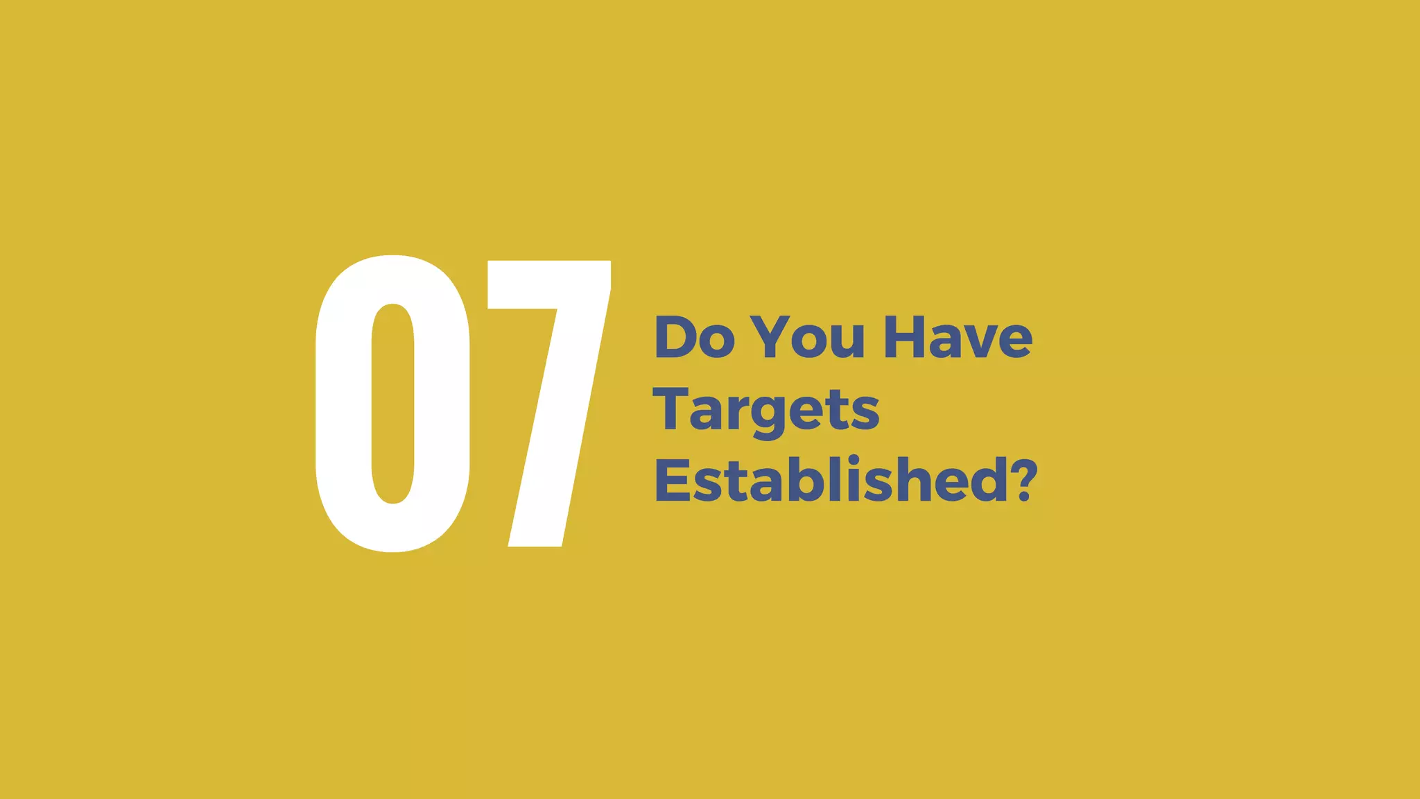 Do You Have
Targets
Established?
07
 