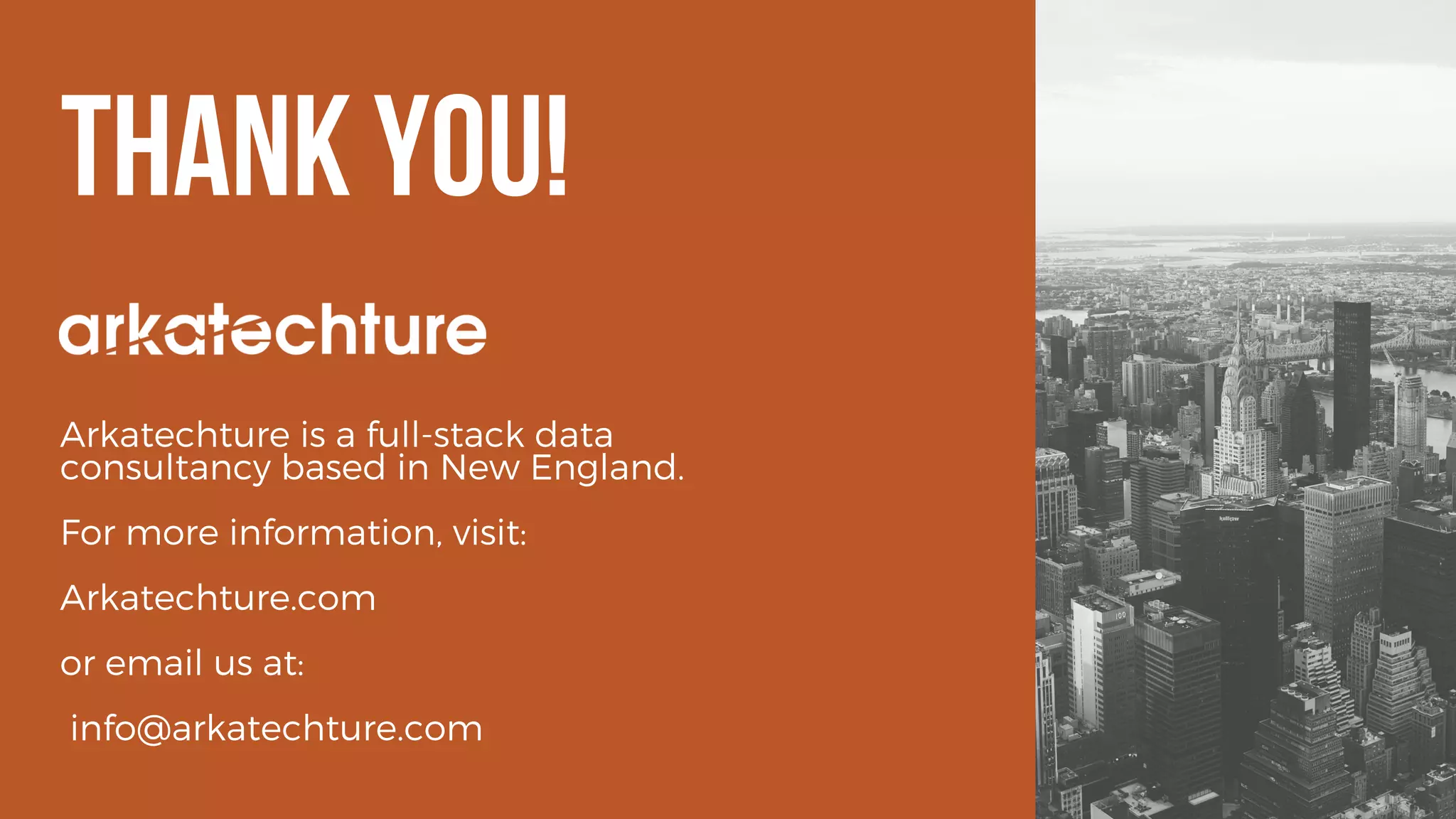 thank you!
Arkatechture is a full-stack data
consultancy based in New England.
For more information, visit:
Arkatechture.com
or email us at:
info@arkatechture.com
 