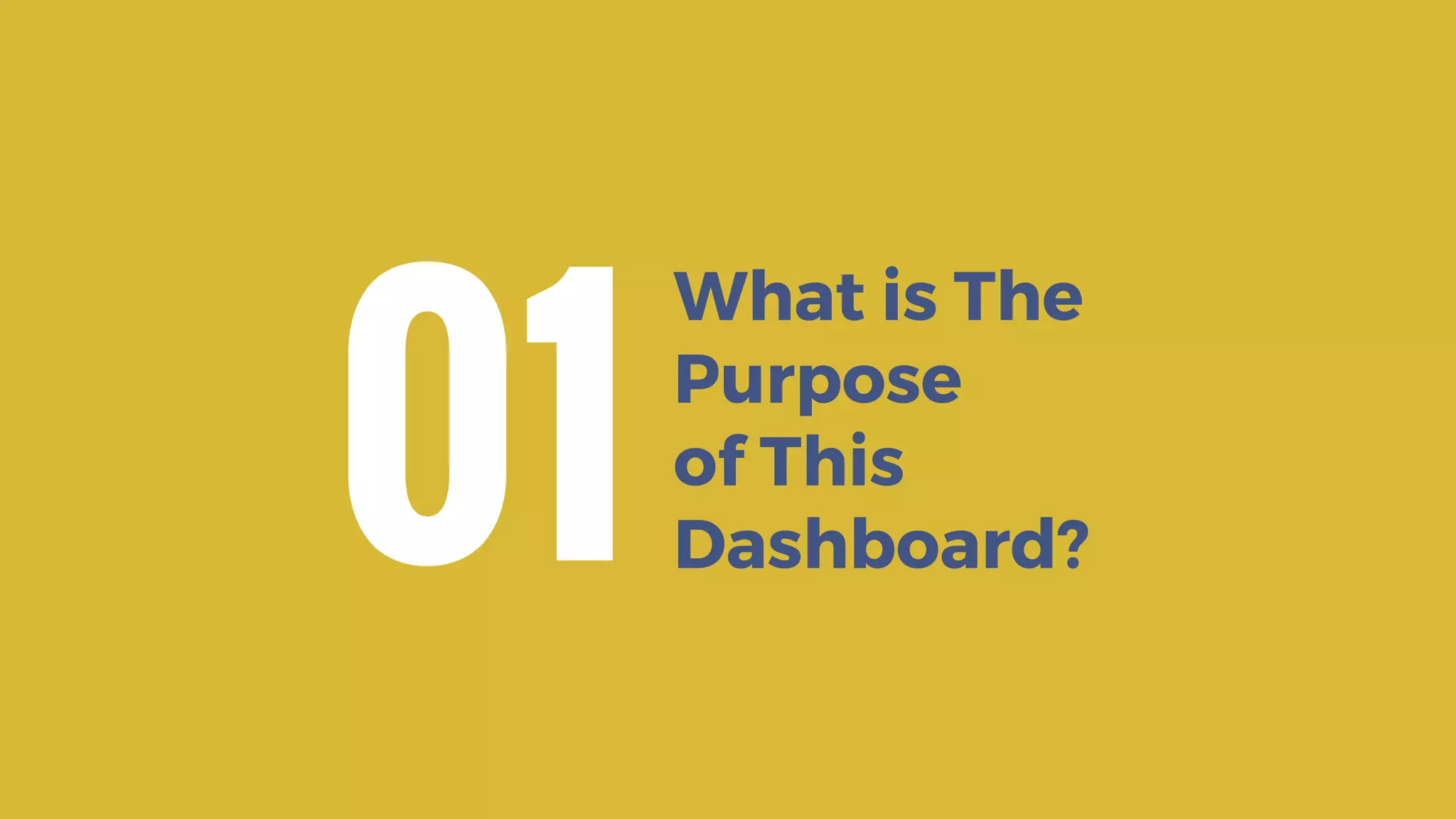 What is The
Purpose
of This
Dashboard?01
 