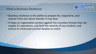 What is Business Resilience
• Business resilience is the ability to prepare for, respond to, and
recover from just about d...