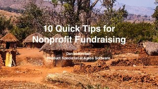 10 Quick Tips for
Nonproﬁt Fundraising
Daniel Kimball
Product Specialist at Aplos Software
 