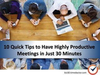 10 Quick Tips to Have Highly Productive
Meetings in Just 30 Minutes
biz30.timedoctor.com
 