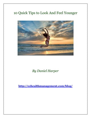 10 Quick Tips to Look And Feel Younger




           By Daniel Harper



  http://ezhealthmanagement.com/blog/
 