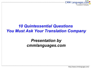 http://www.cmmlanguages.com/ 10 Quintessential Questions  You Must Ask Your Translation Company Presentation by cmmlanguages.com 