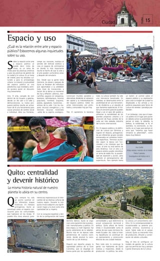 PÁGINA
                                                                                                                                                        Ciudad                                                         15

   Ana Carrillo - Instituto de la Ciudad




Espacio y uso




                                                                                                                                                                                                                                       Fotografías: Teatro Sucre
¿Cuál es la relación entre arte y espacio
público? Esbocemos algunas inquietudes
sobre su uso.
        obre la relación entre arte         rompe sus nociones, trastoca el


S       y espacio público se
        puede decir miles de
        cosas, es un tema de
moda para las prácticas artísticas
y para las prácticas de gestión de
                                            sentido del disfrute estético y
                                            crea un espacio de controversia
                                            en donde lo más importante
                                            resulta el hecho de que la vida y
                                            el arte pueden confundirse antes
la ciudad y la cultura. Es un tema          y después del simulacro.
de interés para los estudios cul-
turales y para la antropología              Dos. Desde que la gente tiene
urbana. La invasión y la pluralidad         memoria, las plazas y parques de
del espacio público es una                  Quito se llenaban de individuos
plataforma cuya novedad y senti-            que aglutinaban a su alrededor
do quisiera poner en discusión              toda clase de transeúntes, y
muy brevemente:                             hacían de la deriva un momento
                                            de risa y reflexión: adivinos, mer-
Uno. El arte, cansado de vivir              cachifles, payasos sin vergüenza,      construían mundos paralelos y                                 todo; la cultura también ha sido       un botón: el control sobre el
dentro de los museos y galerías,            teatreros, saltimbanquis, músicos      alternativas disidentes al cansancio                          una mercancía banalizada. En           espacio público y su explotación
decide un día salir a la calle y            populares, hombres orquesta,           del capital y la individualización                            realidad, se desenvuelve entre la      para crear la imagen de ciudad ha
democratizarse; su nueva pro-               poetas, agitadores, ilusionistas…      del espacio público; todos los                                posibilidad de ser una herramien-      desplazado a los artistas y los
puesta política resulta ser activa:         artistas de la calle. Con los ma-      antes mencionados son prohi-                                  ta de disidencia y un placebo al       públicos populares para llenar de
hacer de él una herramienta para            yores recursos energéticos y los       bidos y censurados hoy por hoy.                               que llamamos espectáculo. El fút-      cultura las veredas –paradoja pre-
causar procesos de cambio social            menores recursos materiales                                                                          bol y el concierto gratuito pueden     decible–.
e individual. Abre sus fronteras,           –señal de su espíritu ecológico–       Tres. El capitalismo lo banaliza                              llegar a ser el opio del pueblo y
                                                                                                                                                 alimentar la rentabilidad de los       Y sin embargo, creo que el espa-
                                                                                                                                                 grandes proyectos urbanos y la         cio público es el lugar para poner
                                                                                                                      Fotografía: Teatro Sucre




                                                                                                                                                 atracción de flujos venidos de la      en debate activo la posibilidad de
                                                                                                                                                 cada vez más alabada industria         pensar al revés, la rebeldía, la
                                                                                                                                                 del turismo internacional.             belleza, la solidaridad, la fe, el
                                                                                                                                                                                        asombro, la conmoción, la ma-
                                                                                                                                                 Fin. El espacio público y la defini-   ravilla; es un lugar para pensar en
                                                                                                                                                 ción de cultura son términos y         serio que “tenemos que hacer
                                                                                                                                                 lugares en disputa, protagoniza-       retraerse la adversidad”, como
                                                                                                                                                 da por diferentes grupos sociales      dijera Guy Debord.
                                                                                                                                                 enmarcados en contextos históri-
                                                                                                                                                 cos específicos. Términos acuña-
                                                                                                                                                 dos según la época son fun-                            Perfil
                                                                                                                                                 cionales a los intereses que los
                                                                                                                                                 crean, el arte no está exento de
                                                                                                                                                                                                        Ana Carrillo
                                                                                                                                                 esta dinámica. Con el arte y el
                                                                                                                                                 espacio público puedo vislumbrar        Artista residual, miembro de la Unidad
                                                                                                                                                 un arma de doble filo: la posibili-                 Pelota Cuadrada,
                                                                                                                                                 dad de expresión y acción, pero             Investigadora del Instituto de la
                                                                                                                                                 también el aletargamiento del
                                                                                                                                                                                                          Ciudad.
                                                                                                                                                 espectáculo. Para ejemplo basta


   Nelson Ullauri - Secretaría de Cultura
                                                                                                                                                                                                                                  Fotografías: Omar Arregui G.




Quito: centralidad
y devenir histórico
La misma historia natural de nuestro
planeta lo ubica en su centro.
         uito siempre ha sido               mente esa importancia en el inter-


Q        un punto cardinal en
         sus diferentes etapas
         históricas. En tiempos
         primigenios, Quito se
constituyó como un espacio con-
                                            cambio de las diversas culturas de
                                            nuestra región. Durante la con-
                                            quista incaica adquirió una signifi-
                                            cación mayor y la situó como otra
                                            capitalidad de su imperio.
vocante para las comunidades
que habitaron en los Andes. El              Con la conquista española y den-
pueblo Kitu Kara alcanzó justa-             tro de la configuración del nuevo

                                                                                   dominio ibérico, Quito se orga-                               centralidades y que determinó la       la cultura y el conocimiento cien-
                                                                                   nizó como epicentro de la produc-                             actual composición territorial y       tífico. En la contemporaneidad es
                                                                                   ción manufacturera y política. En                             política. Quito afloró de forma        incuestionable su potente pro-
                                                                                   esta etapa y a nivel regional, fue                            nítida e incuestionable como el        puesta artística, económica y
                                                                                   punto vehemente de la rebelión.                               vértice de ese nuevo territorio lla-   social. Sobre todo en el campo
                                                                                   Mucho más en las épocas inde-                                 mado Ecuador. Así, toda la histo-      cultural, Quito va marcando hitos
                                                                                   pendentistas de nuestro conti-                                ria republicana se constituyó en       de producción, difusión y conser-
                                                                                   nente, donde alcanzó la nomi-                                 un asentamiento y construcción         vación de valores culturales.
                                                                                   nación de Luz de América.                                     efectiva de una ciudad medular.
                                                                                                                                                                                        Hoy, el reto es configurar un
                                                                                   Disputó por derecho propio la                                 Pero todo esto lo construye la         modelo de gestión de la cultura
                                                                                   capitalidad política de la Gran                               gente. Los habitantes de Quito         que nos permita ser hoy y siempre
                                                                                   Colombia, que se disgregó en                                  (nativos y migrantes), desde la        Capital Americana de la Cultura.
                                                                                   buena parte por las querellas de                              producción, la política, las artes,
 