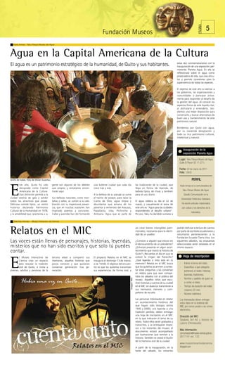 PÁGINA
                                                                                          Fundación Museos                                                                                                     5

   Karla Armas - Yaku Parque Museo del Agua




Agua en la Capital Americana de la Cultura
                                                                                                                                                                           estas dos conmemoraciones con la
El agua es un patrimonio estratégico de la humanidad, de Quito y sus habitantes.                                                                                           inauguración de una exposición per-
                                                                                                                                                                           manente: Planeta Agua. En ella se
                                                                                                                                                                           reflexionará sobre el agua como
                                                                                                                                                                           propiciadora de vida, que crea víncu-
                                                                                                                                                                           los y permite conexiones para la
                                                                                                                                                                           supervivencia de todas las especies.

                                                                                                                                                                           El objetivo de este año es alentar a
                                                                                                                                                                           los gobiernos, las organizaciones y
                                                                                                                                                                           comunidades a participar activa-
                                                                                                                                                                           mente para responder al desafío de
                                                                                                                                                                           la gestión del agua. Al conocer los
                                                                                                                                                                           aspectos físicos de este líquido vital,
                                                                                                                                                                           al disfrutarlo y entenderlo, ten-
                                                                                                                                                                           dremos una mejor disposición para
                                                                                                                                                                           conservarlo, y buscar alternativas de
                                                                                                                                                                           buen uso y mantenimiento de este
                                                                                                                                                                           patrimonio natural.

                                                                                                                                                                           Brindemos por Quito con agua,
                                                                                                                                                                           por su merecida designación y
                                                                                                                                                                           todo su rico patrimonio cultural,
                                                                                                                                                                           intelectual y natural.



                                                                                                                                                                                    Inauguración de la
                                                                                                                                                                                    exposición Planeta Agua

                                                                                                                                                                             Lugar: Yaku Parque Museo del Agua
                                                                                                                                                                             (Calle El Placer OE 11-271)

                                                                                                                                                                             Fecha: 22 de marzo de 2011
                                                                                                                                                                             Hora: 12h00

Anillo de nubes. Foto de Olivier Auverlau                                                                                                                                                     PERFIL
         ste año, Quito ha sido             gente son algunos de los deleites     una bullente ciudad que cada día                 las tradiciones de la ciudad, que


E
                                                                                                                                                                              Karla Armas es la comunicadora de
         designada como Capital             que propios y extranjeros encon-      crece más y más.                                 llega en forma de leyenda, de
         Americana de la Cultura.           trarán aquí.                                                                           bebida típica, de ritual, y también             Yaku Parque Museo del Agua.
         Esta distinción permite a la                                             A la belleza de su paisaje se suma               para el uso diario.                              Estudió Comunicación en la
ciudad vestirse de gala y exhibir           Sus bellezas naturales, como mon-     el hecho de poseer, para lavar la                                                               Universidad Politécnica Salesiana.
todos los atractivos que posee.             tañas y valles, se suman a la cele-   Carita de Dios, agua limpia y                    El agua celebra su día el 22 de
Deliciosa comida típica, un centro          bración con su majestuosa presen-     abundante que emana de los                       marzo, y casualmente el tema de                Ha escrito artículos relacionados
histórico declarado Patrimonio              cia, que en muchas ocasiones han      páramos y vertientes del Atacazo,                este año es “Agua para las ciudades:           con cultura y los derechos de la
Cultural de la Humanidad en 1978,           inspirado poemas y canciones.         Papallacta, Lloa, Pichincha y                    respondiendo al desafío urbano”.
                                                                                                                                                                                             naturaleza.
y la amabilidad que caracteriza a su        Calles y avenidas han ido formando    Antisana. Agua que es parte de                   Por eso, Yaku ha decidido sumarse a

   Gabriela Arévalo - Museo Interactivo de Ciencia




Relatos en el MIC                                                                                                                  así crear bienes intangibles patri-
                                                                                                                                   moniales, necesarios para la identi-
                                                                                                                                   dad de un pueblo.
                                                                                                                                                                           podrán disfrutar la lectura de cuentos
                                                                                                                                                                           por parte de escritores ecuatorianos y
                                                                                                                                                                           voluntarios pertenecientes a la
                                                                                                                                                                           Fundación Ecuador Tierra Viva. Los
Las voces están llenas de personajes, historias, leyendas,                                                                         ¿Conoces a alguien que estuvo en
                                                                                                                                   el derrocamiento de un presidente?
                                                                                                                                                                           siguientes sábados, las propuestas
                                                                                                                                                                           seleccionadas serán relatadas en el
misterios que no han sido escritos y que solo tú puedes                                                                            ¿Estuviste presente en algún acon-      mismo espacio.
contar.                                                                                                                            tecimiento que marcó la historia de
                                                                                                                                   Quito? ¿Recuerdas el día en que se
        l Museo Interactivo de              tercera edad a compartir sus          El proyecto Relatos en el MIC se                 colocó la Virgen del Panecillo?                  Hoja de inscripción

E       Ciencia crea un espacio
        para rescatar la tradición
        oral de Quito, e invita a
jóvenes, adultos y personas de la
                                            memorias, aquellas historias que
                                            pocos conocen y que quisieran
                                            conservar generación tras ge-
                                            neración.
                                                                                  inaugura el domingo 13 de marzo,
                                                                                  a las 15h00. El objetivo del encuen-
                                                                                  tro es que los quiteños transmitan
                                                                                  sus experiencias de forma oral, y
                                                                                                                                   ¿Qué leyenda o mito está en tu
                                                                                                                                   memoria? Relatos en el MIC busca
                                                                                                                                   que los quiteños se animen a contes-
                                                                                                                                   tar estas preguntas y las conviertan
                                                                                                                                   en relatos para que sean compar-
                                                                                                                                                                              ·
                                                                                                                                                                              ·
                                                                                                                                                                                     Indicar el tema del relato.
                                                                                                                                                                                     Especificar a qué categoría
                                                                                                                                                                                     pertenece el relato: historias,
                                                                                                                                                                                     leyendas, tradiciones.
                                                                                                                                   tidos los sábados con el público del
                                                                                                                     Imagen: MIC




                                                                                                                                   museo. Aquellos niños que escu-            ·      Nombre y apellido de quien va
                                                                                                                                   chen historias y cuentos de su ciudad             a contar el relato.
                                                                                                                                   en el MIC sin duda los transmitirán a      ·      Tiempo de duración del relato
                                                                                                                                   sus hermanos menores y com-                       (máximo 20 min)
                                                                                                                                   pañeros de escuela.
                                                                                                                                                                              ·      Número telefónico
                                                                                                                                   Las personas interesadas en relatar        Los interesados deben entregar
                                                                                                                                   un acontecimiento histórico del            estos datos en la boletería del
                                                                                                                                   que hayan sido testigos (entre             MIC, por correo postal o vía correo
                                                                                                                                   1930 y 2000), una leyenda o una            electrónico.
                                                                                                                                   tradición perdida, deben entregar
                                                                                                                                   una hoja de inscripción en el MIC          Dirección del MIC:
                                                                                                                                   en la que indicarán el tema de su
                                                                                                                                                                              Tababela Oe1-60 y Antonio de
                                                                                                                                   relato. Todos ellos serán grabados y
                                                                                                                                                                              Latorre (Chimbacalle)
                                                                                                                                   transcritos, y se entregarán impre-
                                                                                                                                   sos a los visitantes del museo; el
                                                                                                                                                                              Más información:
                                                                                                                                   documento estará acompañado
                                                                                                                                   por ilustraciones que remitan a la
                                                                                                                                                                              comunicacion@museo-ciencia.gob.ec;
                                                                                                                                   historia. También se creará el Buzón       2617141 ext. 122
                                                                                                                                   de la memoria oral de la ciudad.
                                                                                                                                                                              www.museointeractivodeciencia.
                                                                                                                                   A partir de la inauguración, en la         blogspot.com
                                                                                                                                   tarde del sábado, los visitantes
 