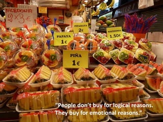 “People don’t buy for logical reasons.
They buy for emotional reasons.”
 