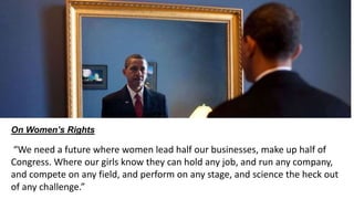 On Women’s Rights
“We need a future where women lead half our businesses, make up half of
Congress. Where our girls know t...